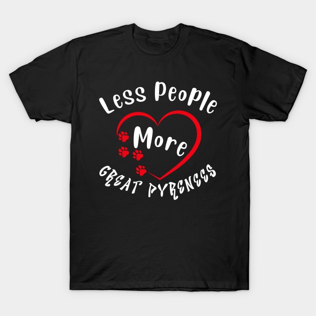 Less People More Great Pyrenees T-Shirt by Energized Designs